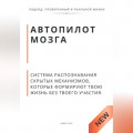Автопилот мозга. Система распознавания скрытых механизмов, которые формируют твою жизнь без твоего участия.