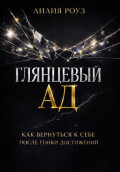 Глянцевый ад. Как вернуться к себе после гонки достижений