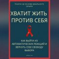 Хватит жить против себя. Как выйти из автоматических реакций и вернуть себе свободу выбора