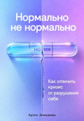 Нормально не нормально: Как отличить кризис от разрушения себя