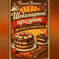 Шоколадный праздник: 50 тортов для сладкой жизни
