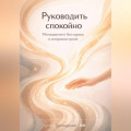 Руководить спокойно: Менеджмент без крика и микроконтроля