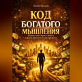 Код богатого мышления. Почему одни создают деньги, а другие работают на них всю жизнь