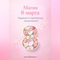 Магия 8 марта: Традиции и современные празднования