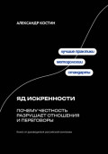 Яд искренности: Почему честность разрушает отношения и переговоры