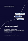 Ты не ленивый: Почему привычки не работают и как изменить поведение