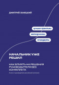 Начальник уже решил: Как влиять на решения руководителя без конфликта