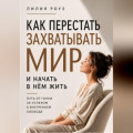 Как перестать захватывать мир и начать в нём жить.Путь от гонки за успехом к внутренней свободе