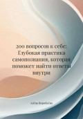 200 вопросов к себе: Глубокая практика самопознания, которая поможет найти ответы внутри