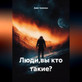 Люди Кто Вы Такие ?