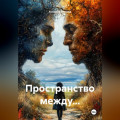 Пространство между...