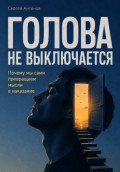 Голова не выключается. Почему мы сами превращаем мысли в наказание