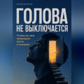 Голова не выключается. Почему мы сами превращаем мысли в наказание