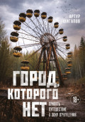 Город, которого нет. Припять &ndash; путешествие в зону отчуждения