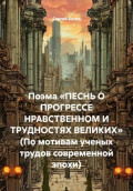 Поэма &laquo;Песнь о прогрессе нравственном и трудностях великих&raquo; (По мотивам ученых трудов современной эпохи)