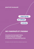 Не умирай от любви: Психология Вертера, зависимой любви и романтической боли