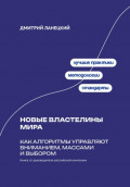 Новые властелины мира: Как алгоритмы управляют вниманием, массами и выбором