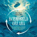 Вселенная океана. Как устроена стихия, которая формирует нашу планету