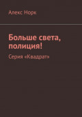 Больше света, полиция! Серия &laquo;Квадрат&raquo;