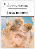 Всему вопреки. Сила духа материнства
