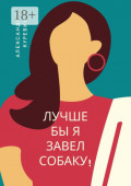 Лучше&nbsp;бы я завел собаку!