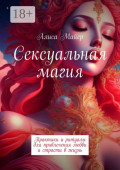 Сексуальная магия. Практики и&nbsp;ритуалы для привлечения любви и&nbsp;страсти в&nbsp;жизнь