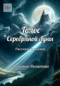 Голос Серебряной&nbsp;Луны. Рассказы и&nbsp;сказки