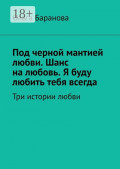 Под черной мантией любви. Шанс на&nbsp;любовь. Я буду любить тебя всегда. Три истории любви