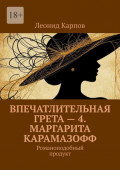 Впечатлительная Грета&nbsp;&ndash; 4. Маргарита Карамазофф. Романоподобный продукт