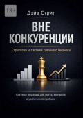 Вне конкуренции. Стратегия и&nbsp;тактика сильного бизнеса. Система решений для роста, контроля и&nbsp;увеличения прибыли