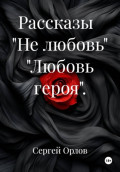 Рассказы. Не любовь. Любовь героя