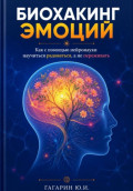 Биохакинг эмоций: Как с помощью нейронауки научиться радоваться, а не переживать