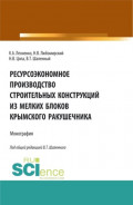 Ресурсоэкономное производство строительных конструкций из мелких блоков крымского ракушечника. (Аспирантура, Бакалавриат, Магистратура). Монография.