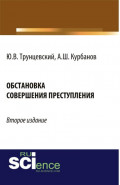 Обстановка совершения преступления. (Адъюнктура, Аспирантура, Бакалавриат, Магистратура, Специалитет). Монография.