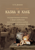 Казна и хлеб. Государственная политика в сфере снабжения населения и войска хлебом в XVIII &ndash; первой четверти XIX в.
