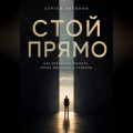 Стой прямо. Как сохранить ясность, когда мир тянет в стороны