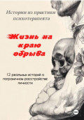 &laquo;Жизнь на краю обрыва&raquo;. Истории из практики психотерапевта. 12 реальных историй о пограничном расстройстве личности