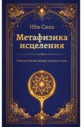 Метафизика исцеления. Главные законы жизни, разума и мира