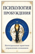 Психология пробуждения. Интегральные практики управления сознанием