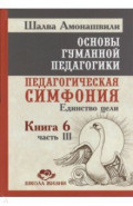 Основы гуманной педагогики. Книга 6. Часть 3. Педагогическая симфония. Единство цели