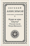 Собрание сочинений. Том 5. Куда ж нам плыть? Россия после Петра Великого