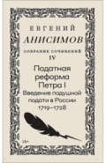 Собрание сочинений. Том 4. Податная реформа Петра I. Введение подушной подати в России 1719-1728 гг.
