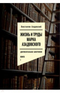 Жизнь и труды Марка Азадовского. Документальная биография. Книга I
