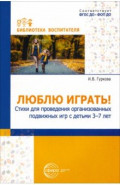 Люблю играть! Стихи для проведения организованных подвижных игр с детьми 3-7 лет