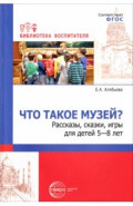 Что такое музей? Рассказы, сказки, игры для детей 5-8 лет