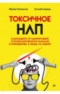 Токсичное НЛП. Самозащита от манипуляций и психологического насилия в отношениях, в семье, на работе