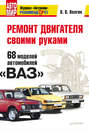Ремонт двигателя своими руками. 68 моделей автомобилей «ВАЗ»
