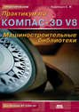 Практикум по КОМПАС-3D V8: машиностроительные библиотеки