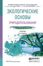 Экологические основы природопользования 5-е изд., пер. и доп. Учебник для СПО