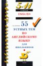 55 устных тем по английскому языку для школьников. 5-11 классы